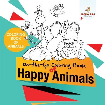 Book cover for Coloring Book of Animals. On-the-Go Coloring Book of Happy Animals. Colors and Animals Do It Anywhere Knowledge Booster