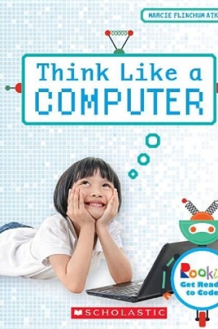 Cover of Think Like a Computer (Rookie Get Ready to Code)
