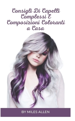 Book cover for Consigli Di Capelli Complessi E Composizioni Coloranti a Casa