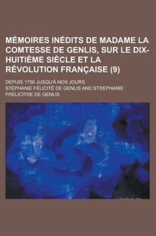 Cover of Memoires Inedits de Madame La Comtesse de Genlis, Sur Le Dix-Huitieme Siecle Et La Revolution Francaise; Depuis 1756 Jusqu'a Nos Jours (9 )