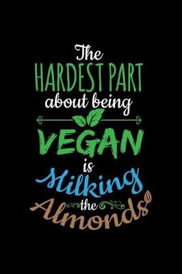 Book cover for The Hardest Part about Being Vegan Is Milking the Almonds