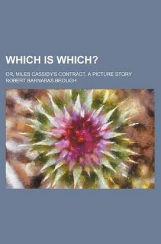Cover of Which Is Which? (Volume 2); Or, Miles Cassidy's Contract. a Picture Story