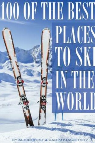 Cover of 100 of the Best Places to Ski In the World