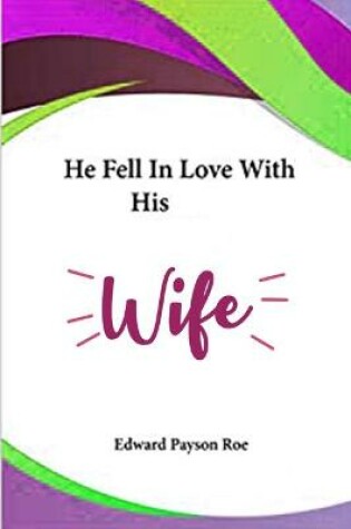 Cover of He Fell in Love with his Wife By Edward P. Roe Annotated Edition