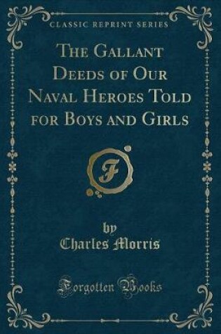 Cover of The Gallant Deeds of Our Naval Heroes Told for Boys and Girls (Classic Reprint)