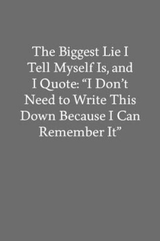 Cover of The Biggest Lie I Tell Myself Is, and I Quote