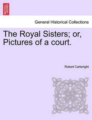 Book cover for The Royal Sisters; Or, Pictures of a Court.