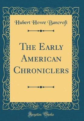 Book cover for The Early American Chroniclers (Classic Reprint)