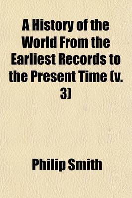 Book cover for A History of the World from the Earliest Records to the Present Time; From the Triumvirate of Tiberius Gracchus to the Fall of the Roman Empire Volume 3