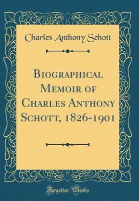 Book cover for Biographical Memoir of Charles Anthony Schott, 1826-1901 (Classic Reprint)