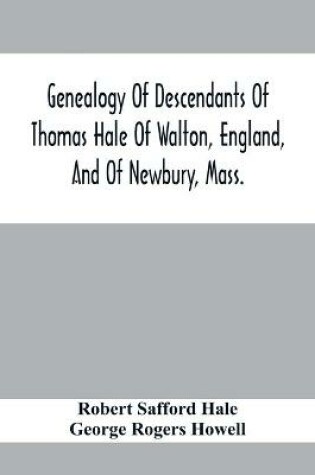 Cover of Genealogy Of Descendants Of Thomas Hale Of Walton, England, And Of Newbury, Mass.; With Additions By Other Members Of The Family.