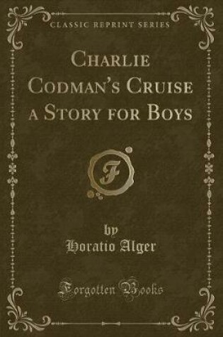 Cover of Charlie Codman's Cruise a Story for Boys (Classic Reprint)