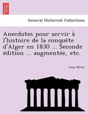 Book cover for Anecdotes Pour Servir A L'Histoire de La Conquete D'Alger En 1830 ... Seconde Edition ... Augmentee, Etc.