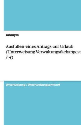 Book cover for Ausfüllen eines Antrags auf Urlaub (Unterweisung Verwaltungsfachangestellte / -r)