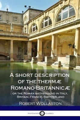 Book cover for A short description of the thermae Romano-Britannicae, or the Roman baths found in Italy, Britain, France, Switzerland