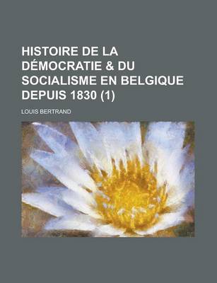 Book cover for Histoire de La Democratie & Du Socialisme En Belgique Depuis 1830 (1)