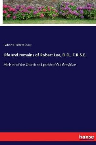 Cover of Life and remains of Robert Lee, D.D., F.R.S.E.