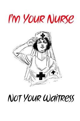 Book cover for I'm Your Nurse Not Your Waitress