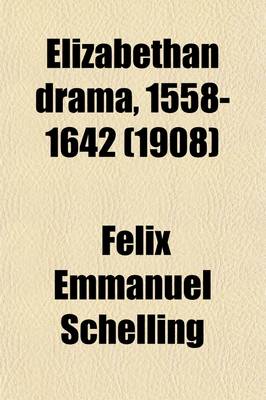 Book cover for Elizabethan Drama, 1558-1642; A History of the Drama in England from the Accession of Queen Elizabeth to the Closing of the Theaters, to Which Is Prefixed a Resume of the Earlier Drama from Its Beginnings Volume 1