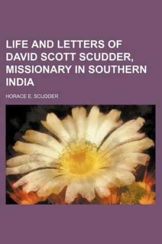 Cover of Life and Letters of David Scott Scudder, Missionary in Southern India