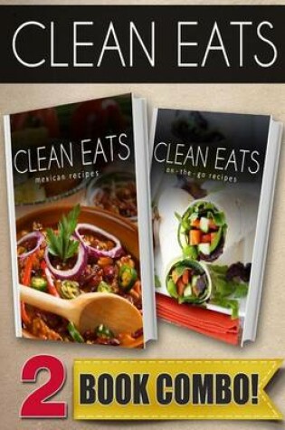 Cover of Clean Eats Mexican Recipes and On-The-Go Recipes