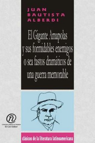 Cover of El Gigante Amapolas y Sus Formidables Enemigos O Sea Fastos Dramticos de Una Guerra Memorable