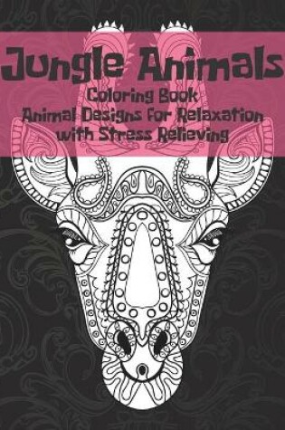 Cover of Jungle Animals - Coloring Book - Animal Designs for Relaxation with Stress Relieving