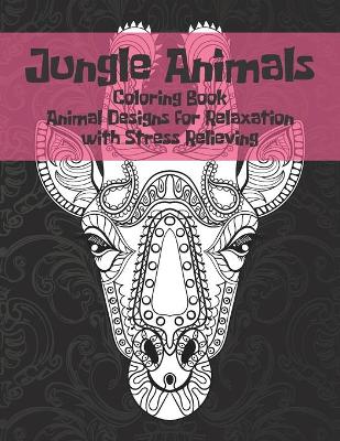 Cover of Jungle Animals - Coloring Book - Animal Designs for Relaxation with Stress Relieving