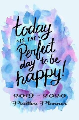 Cover of Academic Planner August 2019 to July 2020 - Today is the Perfect Day to be Happy!