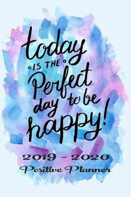 Book cover for Academic Planner August 2019 to July 2020 - Today is the Perfect Day to be Happy!