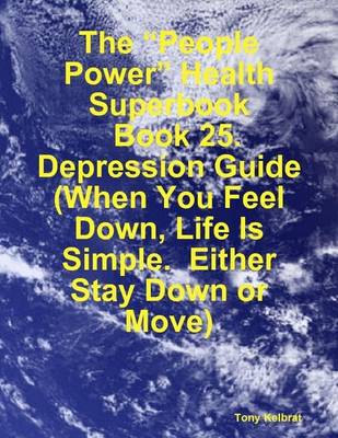 Book cover for The "People Power" Health Superbook: Book 25. Depression Guide (When You Feel Down, Life Is Simple. Either Stay Down or Move)