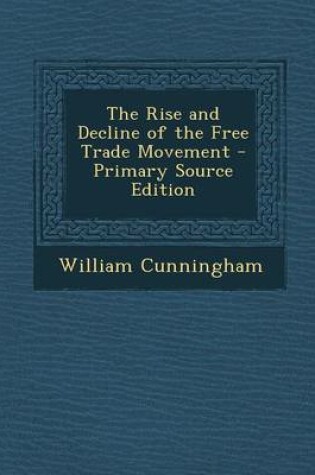 Cover of The Rise and Decline of the Free Trade Movement - Primary Source Edition