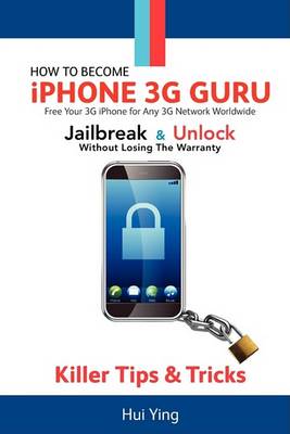 Cover of How To Become - IPhone 3G Guru - Free Your 3G IPhone for Any 3G Network Worldwide - Jailbreak And Unlock Without Losing Warranty - Killer Tips and Tricks