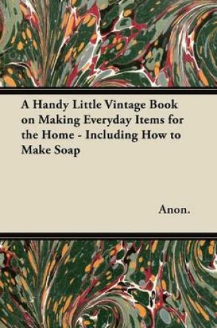 Cover of A Handy Little Vintage Book on Making Everyday Items for the Home - Including How to Make Soap