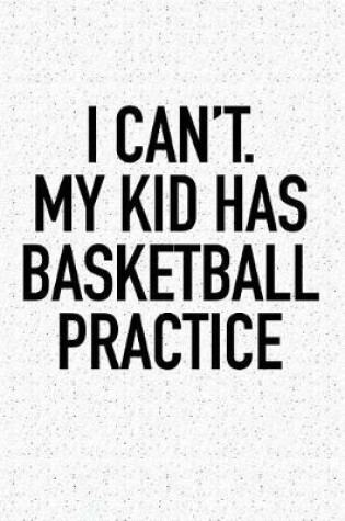 Cover of I Can't My Kid Has Basketball Practice