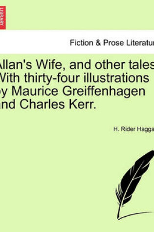 Cover of Allan's Wife, and Other Tales. with Thirty-Four Illustrations by Maurice Greiffenhagen and Charles Kerr.