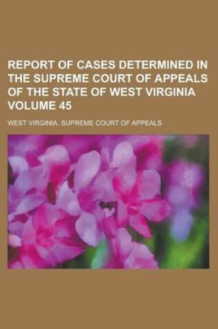 Cover of Report of Cases Determined in the Supreme Court of Appeals of the State of West Virginia Volume 45