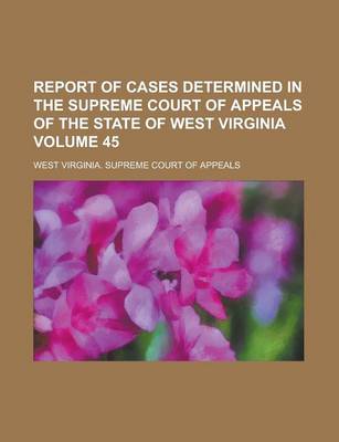 Book cover for Report of Cases Determined in the Supreme Court of Appeals of the State of West Virginia Volume 45