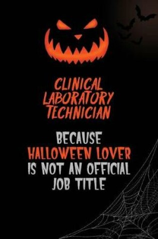Cover of Clinical Laboratory Technician Because Halloween Lover Is Not An Official Job Title