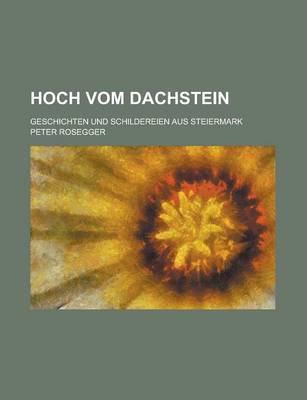 Book cover for Hoch Vom Dachstein; Geschichten Und Schildereien Aus Steiermark