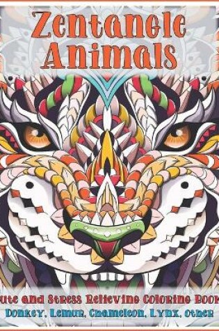 Cover of Zentangle Animals - Cute and Stress Relieving Coloring Book - Donkey, Lemur, Chameleon, Lynx, other