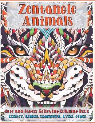 Book cover for Zentangle Animals - Cute and Stress Relieving Coloring Book - Donkey, Lemur, Chameleon, Lynx, other