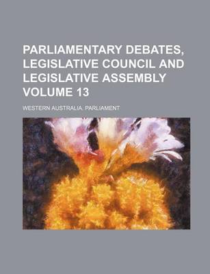 Book cover for Parliamentary Debates, Legislative Council and Legislative Assembly Volume 13