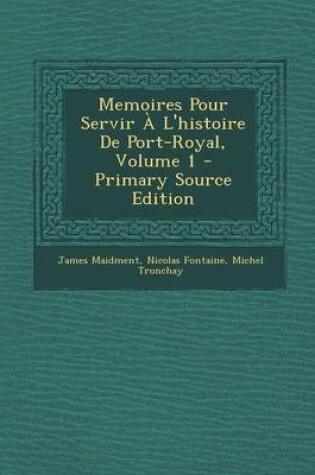 Cover of Memoires Pour Servir A L'Histoire de Port-Royal, Volume 1 - Primary Source Edition