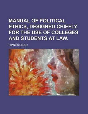 Book cover for Manual of Political Ethics, Designed Chiefly for the Use of Colleges and Students at Law. (Volume 1)