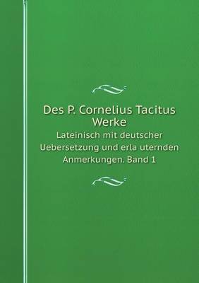 Book cover for Des P. Cornelius Tacitus Werke Lateinisch mit deutscher Uebersetzung und erläuternden Anmerkungen. Band 1