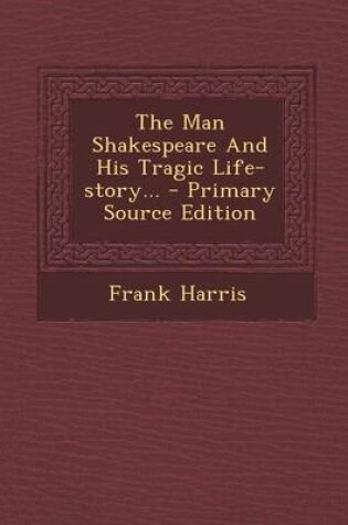 Cover of The Man Shakespeare and His Tragic Life-Story... - Primary Source Edition
