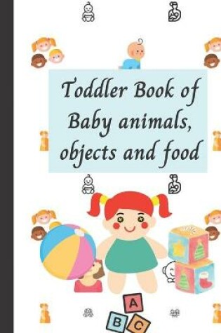 Cover of Toddler Book of Baby animals, objects and food
