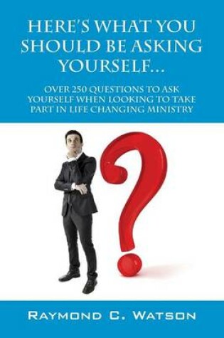 Cover of Here's What You Should Be Asking Yourself... Over 250 Questions to Ask Yourself When Looking to Create Life Changing Ministry