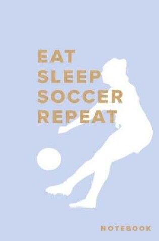 Cover of Eat Sleep Soccer Repeat Notebook